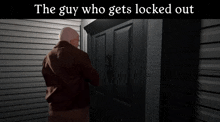 a man standing in front of a door with the caption " the guy who gets locked out " above him