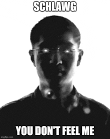 a black and white photo of a man with glasses and the caption schlawg you don t feel me