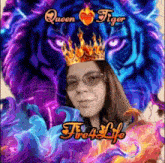 a woman wearing glasses and a crown in front of a tiger with the words queen tiger fire4life