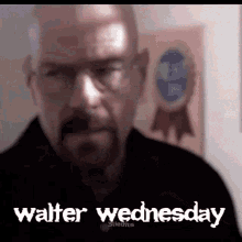 Walter Wednesday Walter White GIF - Walter Wednesday Walter White Breaking Bad GIFs