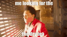 Me Looking For The Dry Tea Who Asked GIF