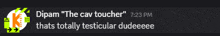 a screenshot of a text message between dipam and the cav toucher
