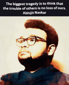 the biggest tragedy is to think that the trouble of others is no loss of ours .. abhijit naskar