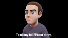 a cartoon man with the words to all my haters out there