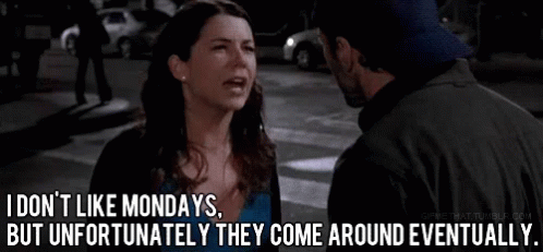 I Don'T Like Mondays, But Unfortunately They Come Around Eventually - Gilmore Girls GIF - Gilmore Girls Monday Monday Sucks GIFs