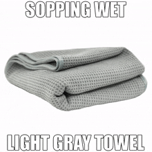 sopping wet light gray towel sopping wet light gray towel