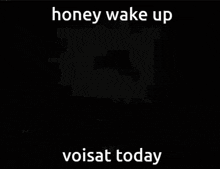 a black and white drawing with the words honey wake up voisat today on it