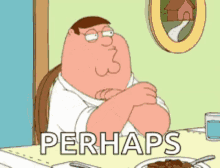 Peter Griffin Family Guy GIF - Peter Griffin Family Guy Perhaps GIFs