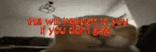 a picture of a cat and the words " this will happen to you if you don 't go "