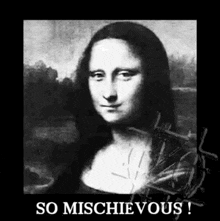 a black and white photo of a painting of mona lisa with the words `` so mischievous '' written on it .
