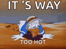 a cartoon of donald duck laying on the ground with the words " it 's way too hot " below him