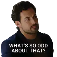 a man with a beard is asking " what 's so odd about that "