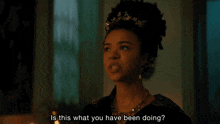 a woman with a tiara on her head is asking is this what you have been doing