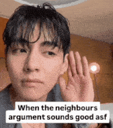 a man holds his hand to his ear with a caption that says when the neighbours argument sounds good asf