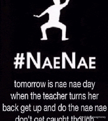 a poster that says tomorrow is nae nae day when the teacher turns her back get up