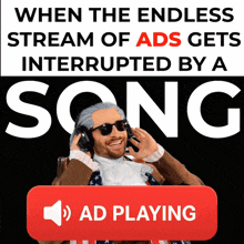 a poster that says when the endless stream of ads get interrupted by a song ad playing