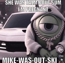 a picture of mike from monsters inc with a caption that says she was talk bout sum i 'm pregnant