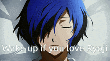 a blue haired anime character with the words wake up if you love ryoji in the background