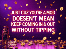 a sign that says just cuz you 're a mod does n't mean keep coming in & out without tipping