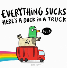a cartoon of a duck in a truck that says everything sucks here 's a duck in a truck fuck