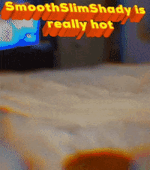 smooth slim shady is really hot written in yellow