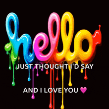 a colorful hello sign that says just thought id say and i love you