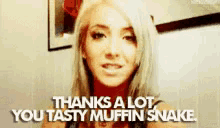 a blonde woman says thanks a lot you tasty muffin snake