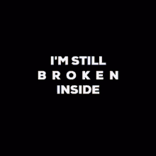 Im Still Broken Inside Broken GIF - Im Still Broken Inside Broken Emotional GIFs