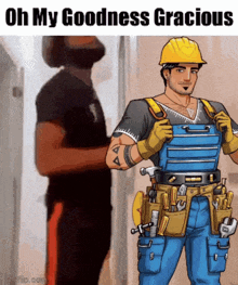 a cartoon of a man wearing overalls and a hard hat with the words oh my goodness gracious below him