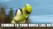 shrek from shrek is running and says `` coming to your house like rn ''