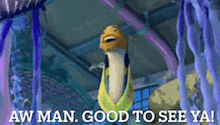 a cartoon character with the words aw man good to see ya on the bottom