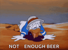 a cartoon of donald duck laying on the ground with the words " not enough beer " below him
