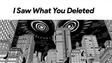 a black and white drawing of a city with a monster in the background and the words `` i saw what you deleted '' above it .