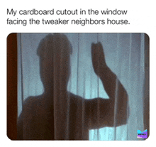 a cardboard cutout in the window facing the weaker neighbors house .