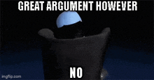 a cartoon character with the words great argument however no on the bottom