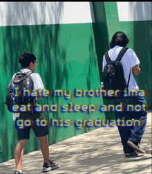 two boys with backpacks are walking down a sidewalk with the words " i hate my brother ima eat and sleep and not go to his graduation