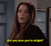 a woman says are you sure you 're alright in yellow letters