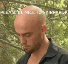 be nice look stare please be nice to skippardk