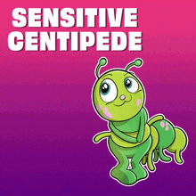 a cartoon drawing of a green centipede with the words sensitive centipede below it