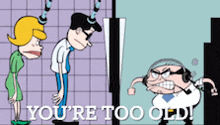 a cartoon says you 're too old with a man and woman