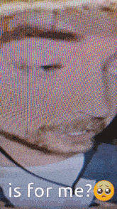 a close up of a man 's face with the words is for me below him