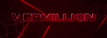 the word vermillion is glowing in red on a black background