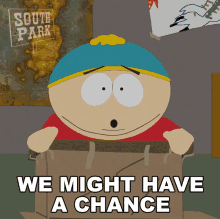 We Might Have A Chance Eric Cartman GIF - We Might Have A Chance Eric Cartman South Park GIFs