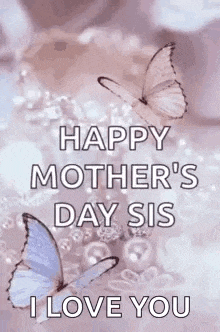 happy mother 's day sis i love you with butterflies on a pink background .