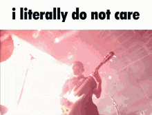 a man playing a guitar on a stage with the words i literally do not care above him