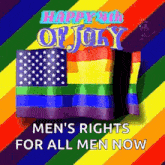 a happy 4th of july greeting card with a rainbow flag and the words `` men 's rights for all men now ''