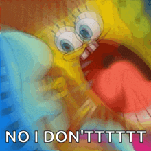 a picture of spongebob saying " no i don 'tttttt " with his mouth open