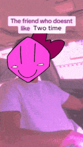 the friend who doesnt like two time is a cartoon character