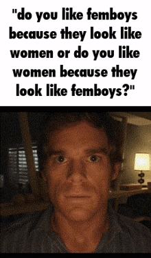 a picture of a man with the caption " do you like femboys because they look like women or do you like women