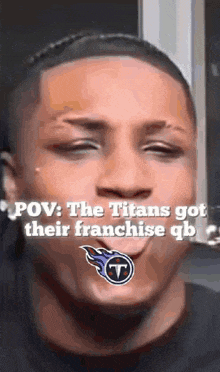 a close up of a man 's face with the words `` pov : the titans got their franchise qb '' .
